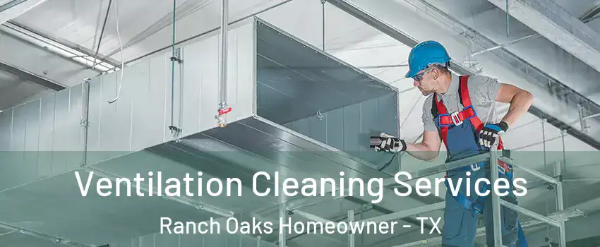 Ventilation Cleaning Services Ranch Oaks Homeowner - TX
