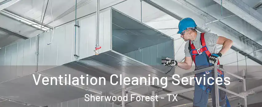 Ventilation Cleaning Services Sherwood Forest - TX