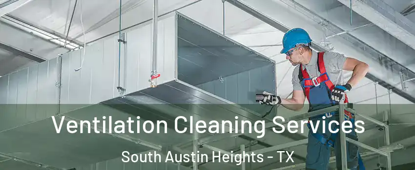 Ventilation Cleaning Services South Austin Heights - TX
