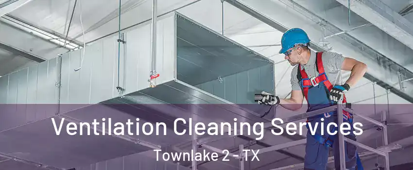 Ventilation Cleaning Services Townlake 2 - TX