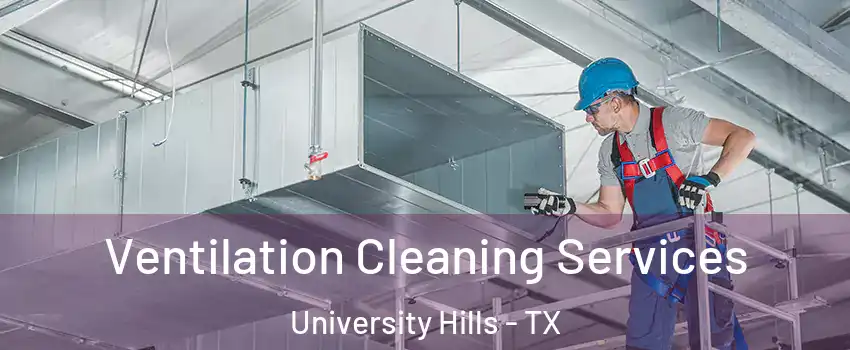 Ventilation Cleaning Services University Hills - TX