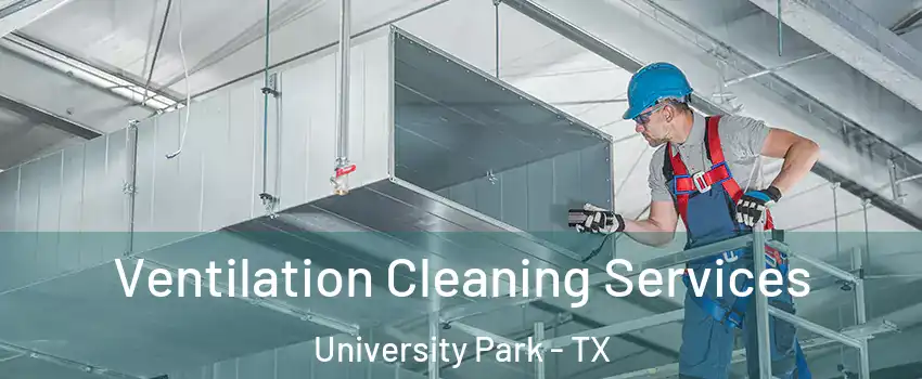 Ventilation Cleaning Services University Park - TX