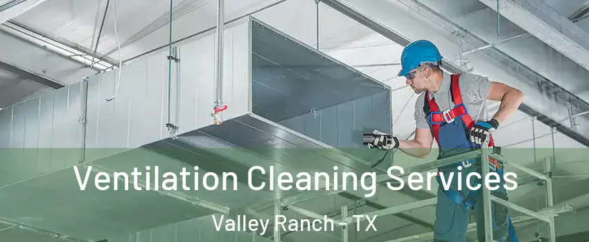 Ventilation Cleaning Services Valley Ranch - TX