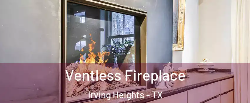 Ventless Fireplace Irving Heights - TX