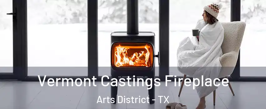 Vermont Castings Fireplace Arts District - TX