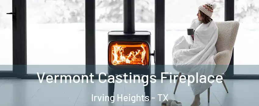 Vermont Castings Fireplace Irving Heights - TX