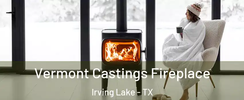 Vermont Castings Fireplace Irving Lake - TX