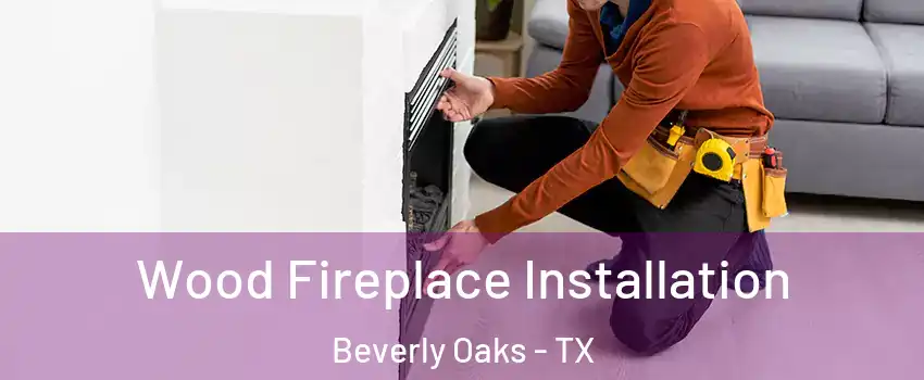 Wood Fireplace Installation Beverly Oaks - TX