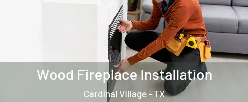Wood Fireplace Installation Cardinal Village - TX