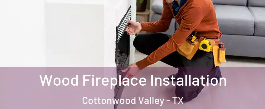 Wood Fireplace Installation Cottonwood Valley - TX