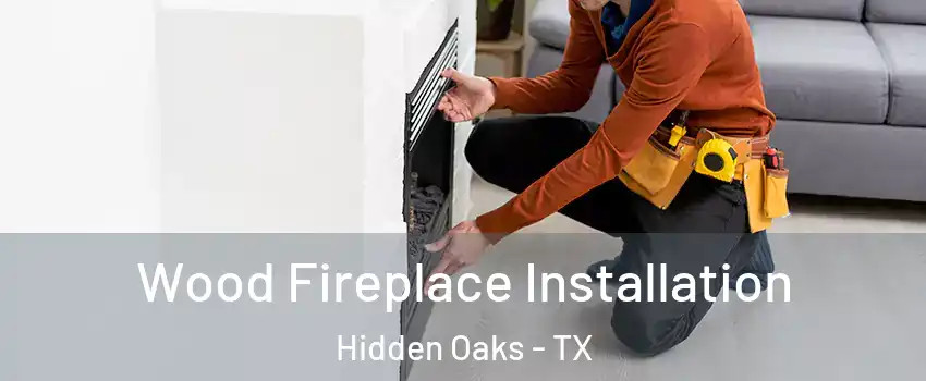 Wood Fireplace Installation Hidden Oaks - TX