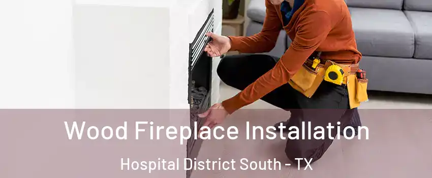 Wood Fireplace Installation Hospital District South - TX