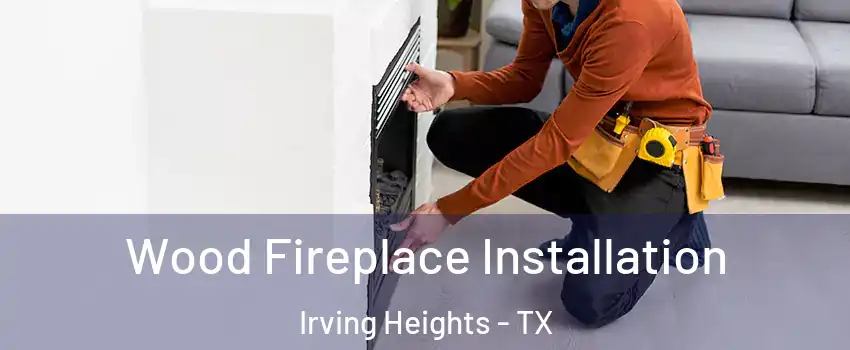 Wood Fireplace Installation Irving Heights - TX