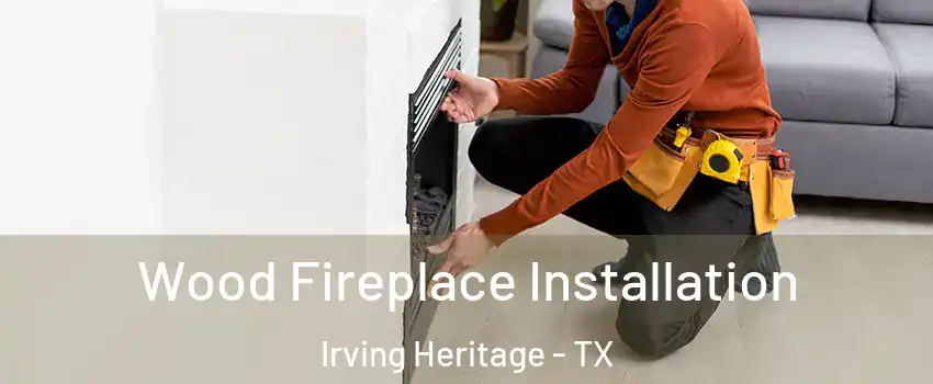 Wood Fireplace Installation Irving Heritage - TX