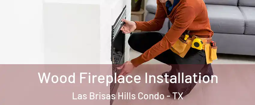 Wood Fireplace Installation Las Brisas Hills Condo - TX
