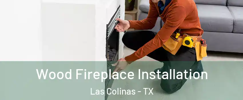 Wood Fireplace Installation Las Colinas - TX