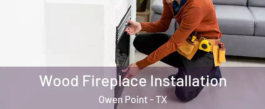 Wood Fireplace Installation Owen Point - TX