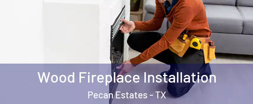 Wood Fireplace Installation Pecan Estates - TX