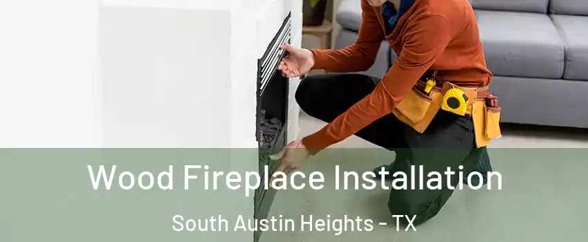 Wood Fireplace Installation South Austin Heights - TX