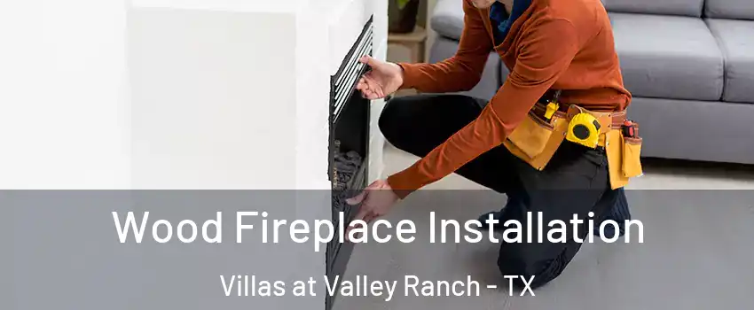 Wood Fireplace Installation Villas at Valley Ranch - TX