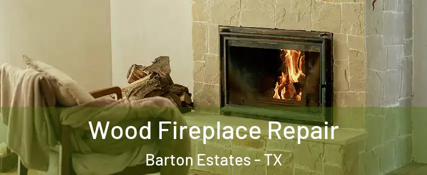 Wood Fireplace Repair Barton Estates - TX