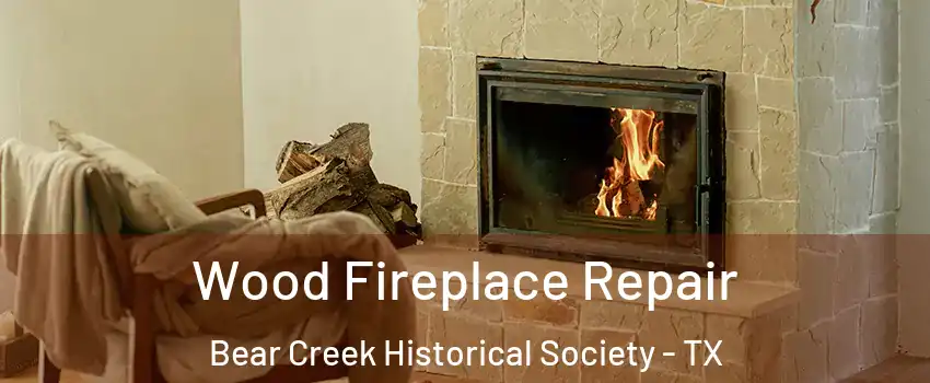 Wood Fireplace Repair Bear Creek Historical Society - TX