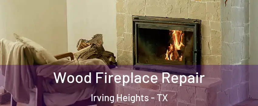 Wood Fireplace Repair Irving Heights - TX