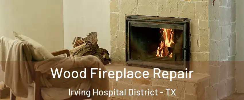 Wood Fireplace Repair Irving Hospital District - TX