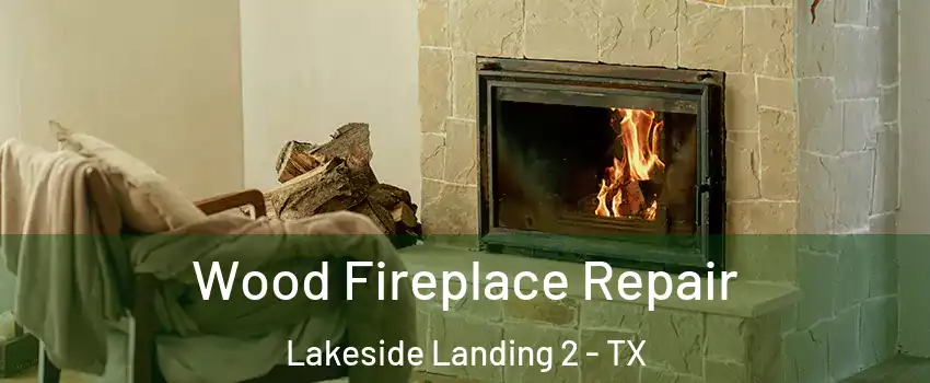 Wood Fireplace Repair Lakeside Landing 2 - TX