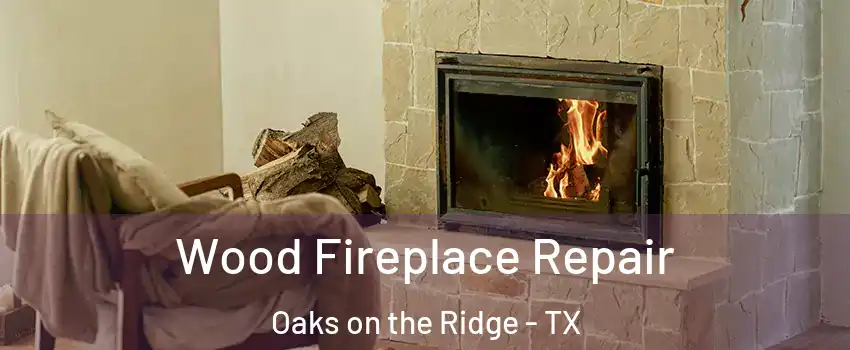 Wood Fireplace Repair Oaks on the Ridge - TX