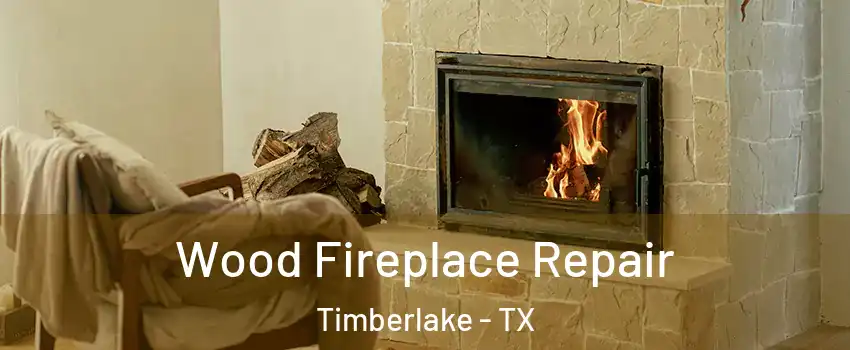 Wood Fireplace Repair Timberlake - TX