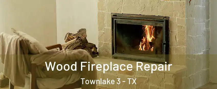 Wood Fireplace Repair Townlake 3 - TX