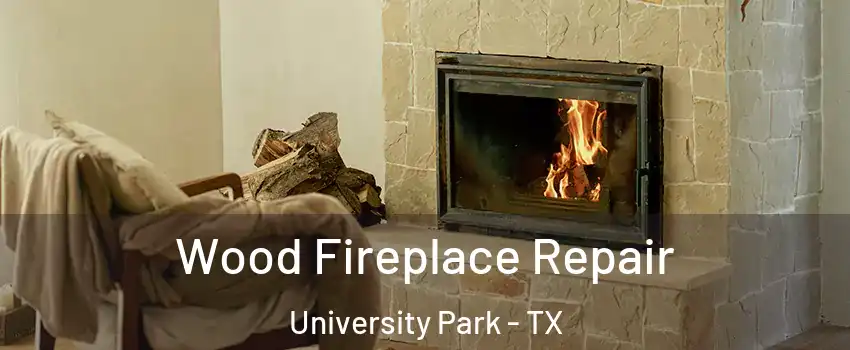 Wood Fireplace Repair University Park - TX