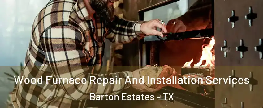 Wood Furnace Repair And Installation Services Barton Estates - TX