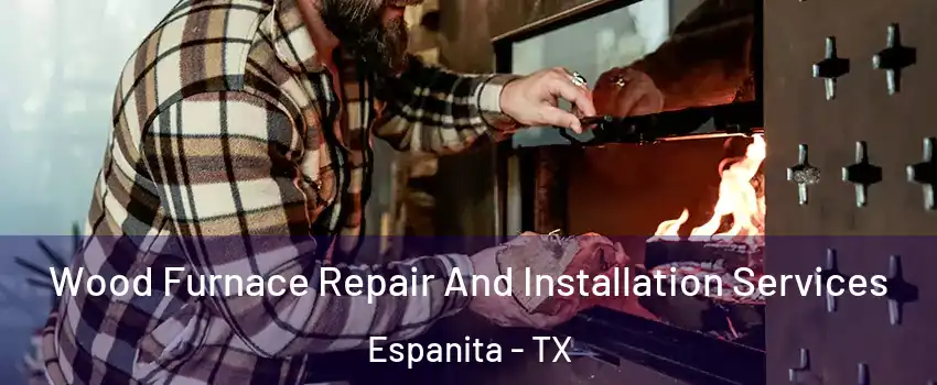 Wood Furnace Repair And Installation Services Espanita - TX