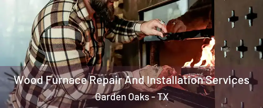 Wood Furnace Repair And Installation Services Garden Oaks - TX