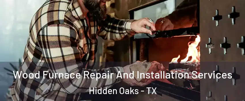 Wood Furnace Repair And Installation Services Hidden Oaks - TX