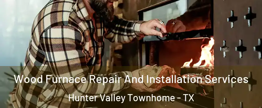 Wood Furnace Repair And Installation Services Hunter Valley Townhome - TX