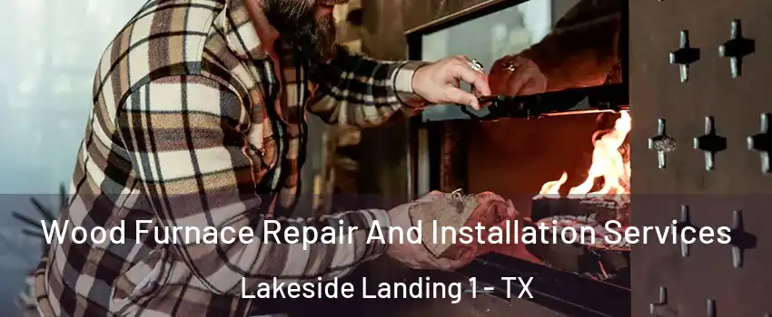 Wood Furnace Repair And Installation Services Lakeside Landing 1 - TX