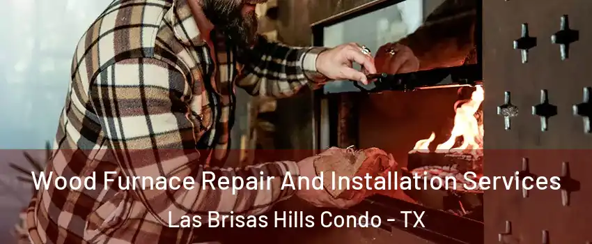 Wood Furnace Repair And Installation Services Las Brisas Hills Condo - TX