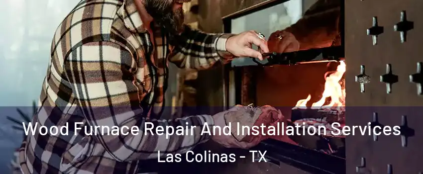 Wood Furnace Repair And Installation Services Las Colinas - TX