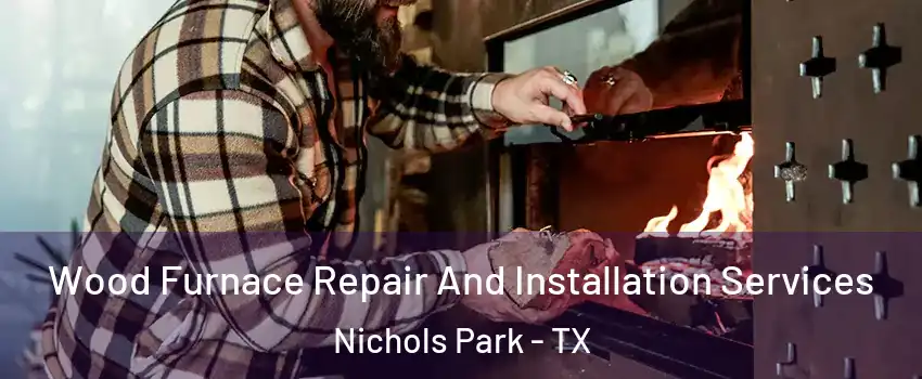 Wood Furnace Repair And Installation Services Nichols Park - TX