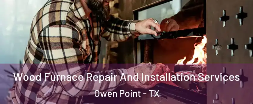 Wood Furnace Repair And Installation Services Owen Point - TX