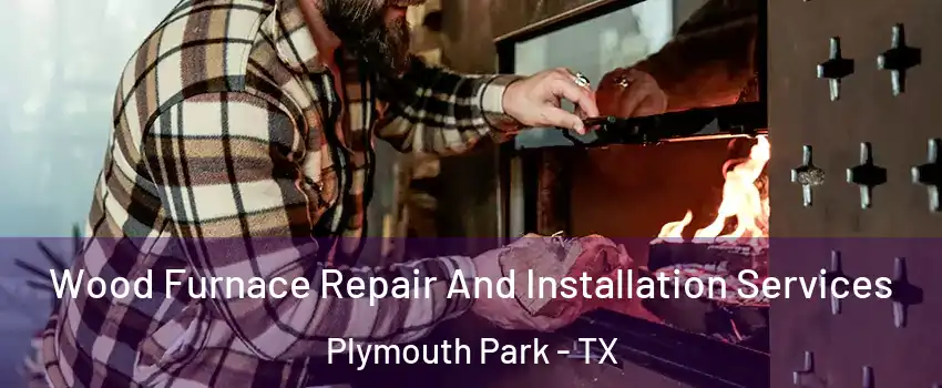Wood Furnace Repair And Installation Services Plymouth Park - TX