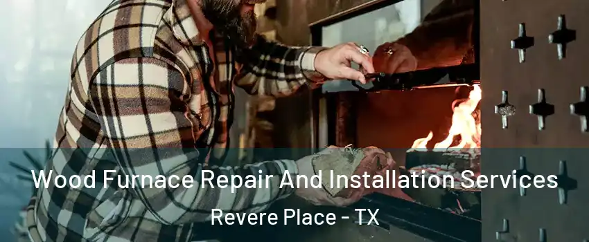 Wood Furnace Repair And Installation Services Revere Place - TX
