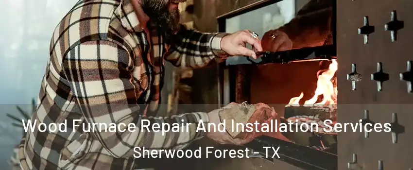 Wood Furnace Repair And Installation Services Sherwood Forest - TX