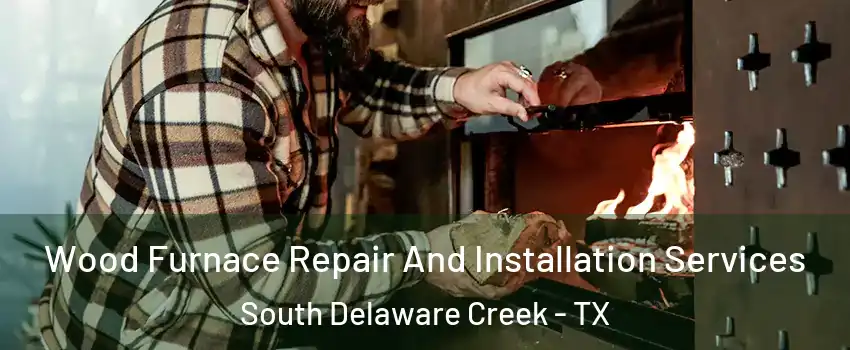 Wood Furnace Repair And Installation Services South Delaware Creek - TX