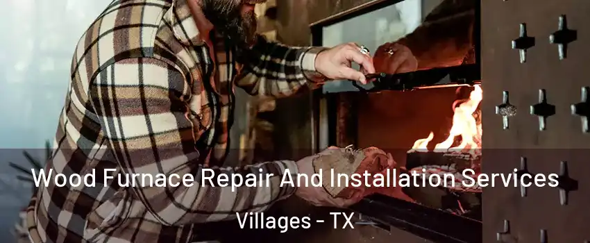 Wood Furnace Repair And Installation Services Villages - TX
