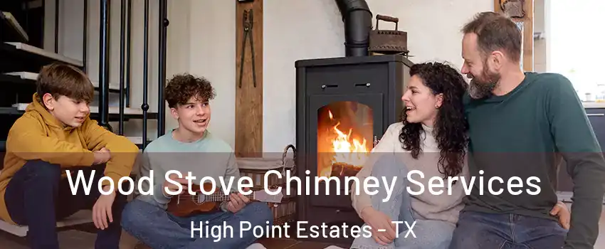 Wood Stove Chimney Services High Point Estates - TX