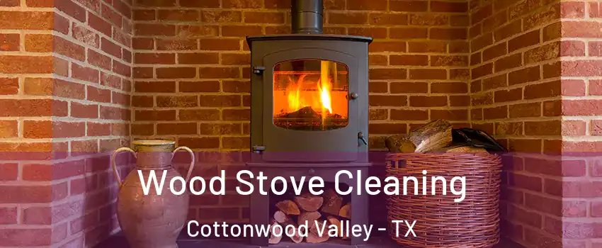 Wood Stove Cleaning Cottonwood Valley - TX
